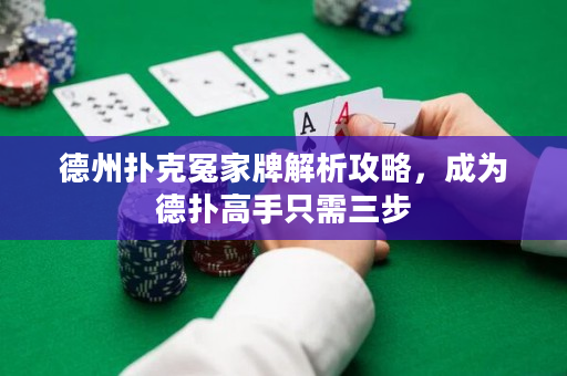 德州扑克冤家牌解析攻略，成为德扑高手只需三步