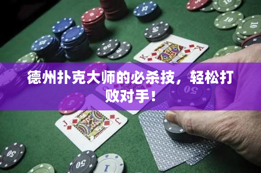 德州扑克大师的必杀技，轻松打败对手！