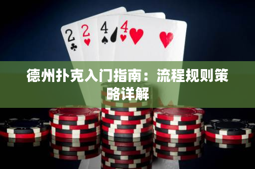德州扑克入门指南：流程规则策略详解