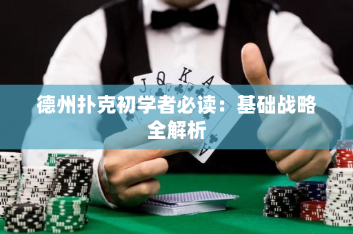 德州扑克初学者必读：基础战略全解析
