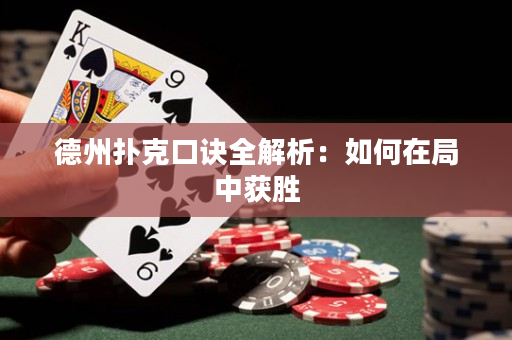 德州扑克口诀全解析：如何在局中获胜