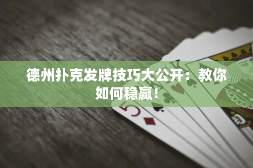 德州扑克发牌技巧大公开：教你如何稳赢！