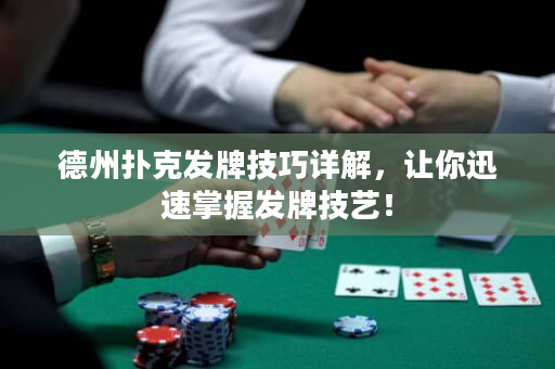 德州扑克发牌技巧详解，让你迅速掌握发牌技艺！
