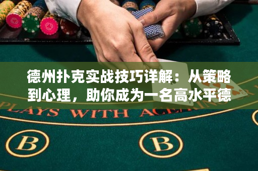 德州扑克实战技巧详解：从策略到心理，助你成为一名高水平德扑选手！