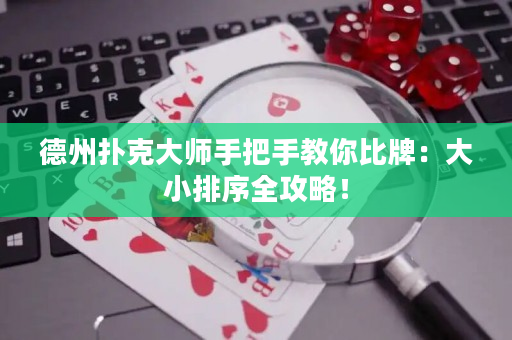 德州扑克大师手把手教你比牌：大小排序全攻略！