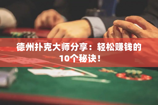 德州扑克大师分享：轻松赚钱的10个秘诀！