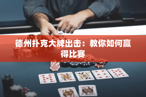 德州扑克大牌出击：教你如何赢得比赛