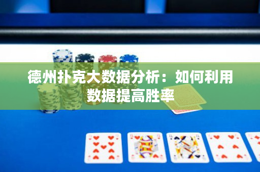 德州扑克大数据分析：如何利用数据提高胜率