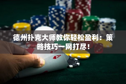 德州扑克大师教你轻松盈利：策略技巧一网打尽！
