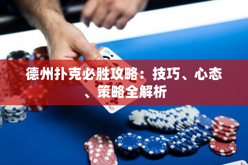 德州扑克必胜攻略：技巧、心态、策略全解析