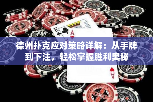 德州扑克应对策略详解：从手牌到下注，轻松掌握胜利奥秘