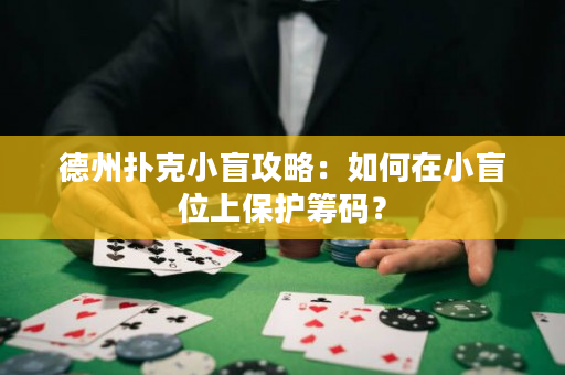 德州扑克小盲攻略：如何在小盲位上保护筹码？