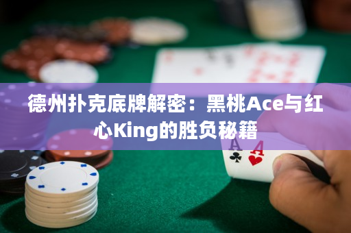 德州扑克底牌解密：黑桃Ace与红心King的胜负秘籍