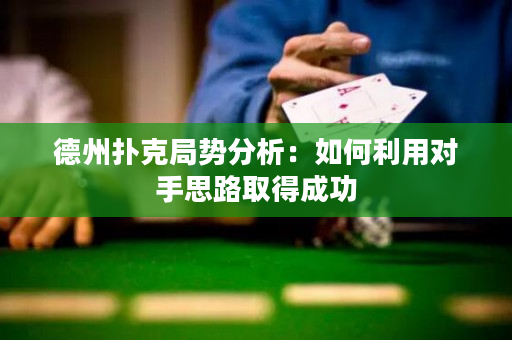 德州扑克局势分析：如何利用对手思路取得成功