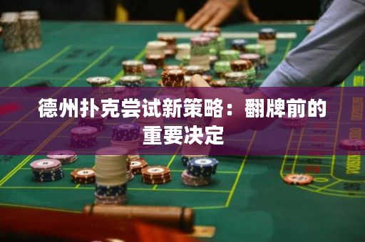 德州扑克尝试新策略：翻牌前的重要决定