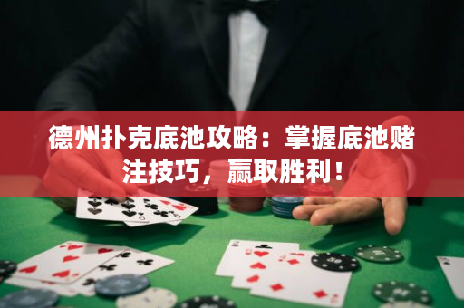 德州扑克底池攻略：掌握底池赌注技巧，赢取胜利！