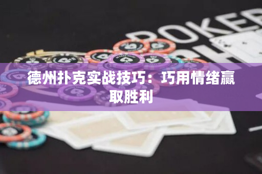 德州扑克实战技巧：巧用情绪赢取胜利