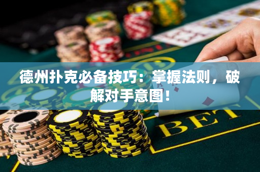 德州扑克必备技巧：掌握法则，破解对手意图！