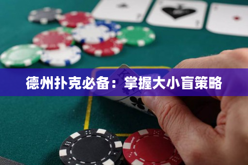 德州扑克必备：掌握大小盲策略