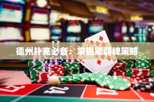 德州扑克必备：掌握紧弱牌策略