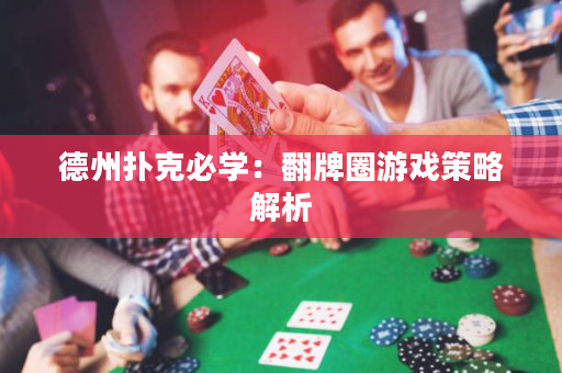 德州扑克必学：翻牌圈游戏策略解析