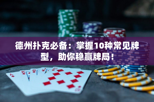 德州扑克必备：掌握10种常见牌型，助你稳赢牌局！