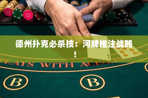 德州扑克必杀技：河牌推注战略！
