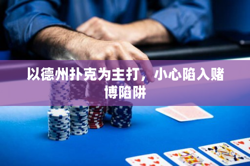 以德州扑克为主打，小心陷入赌博陷阱