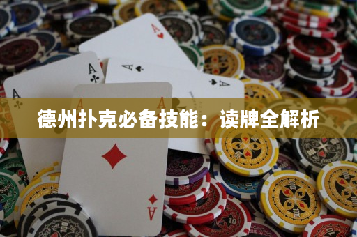 德州扑克必备技能：读牌全解析