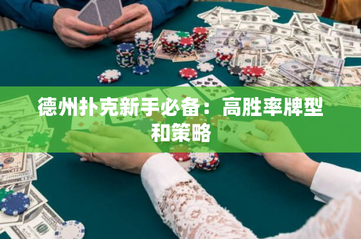 德州扑克新手必备：高胜率牌型和策略