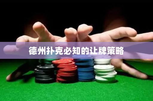 德州扑克必知的让牌策略