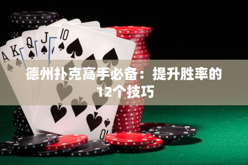 德州扑克高手必备：提升胜率的12个技巧
