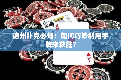 德州扑克必知：如何巧妙利用手牌来获胜？