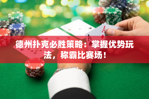 德州扑克必胜策略：掌握优势玩法，称霸比赛场！