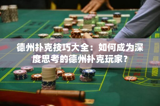 德州扑克技巧大全：如何成为深度思考的德州扑克玩家？
