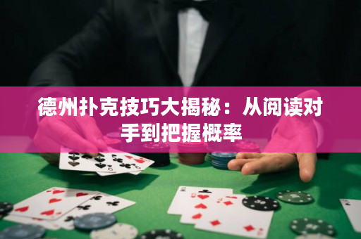 德州扑克技巧大揭秘：从阅读对手到把握概率
