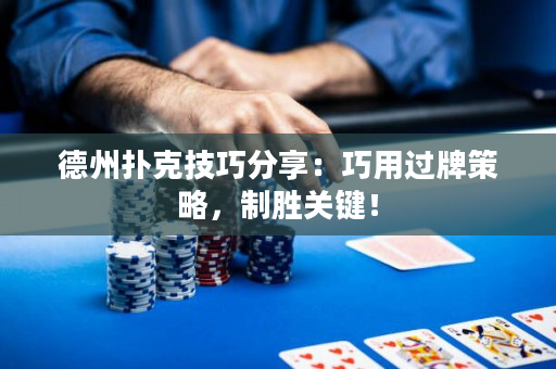 德州扑克技巧分享：巧用过牌策略，制胜关键！
