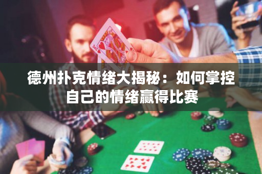 德州扑克情绪大揭秘：如何掌控自己的情绪赢得比赛