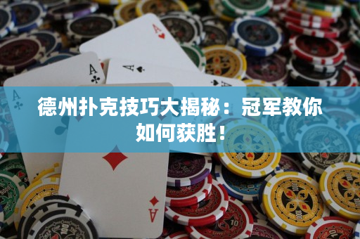 德州扑克技巧大揭秘：冠军教你如何获胜！