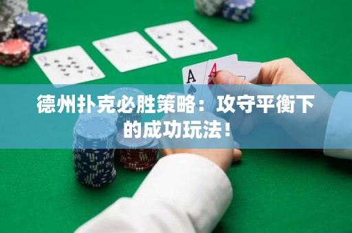 德州扑克必胜策略：攻守平衡下的成功玩法！