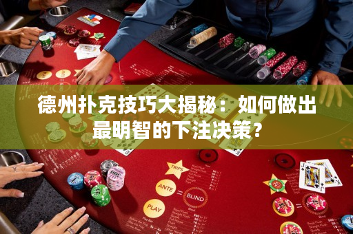 德州扑克技巧大揭秘：如何做出最明智的下注决策？