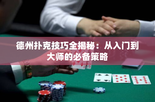 德州扑克技巧全揭秘：从入门到大师的必备策略