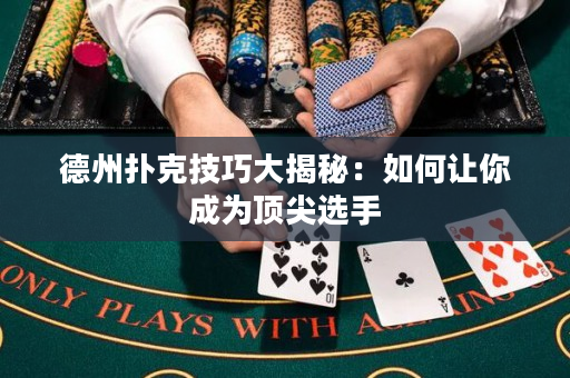 德州扑克技巧大揭秘：如何让你成为顶尖选手