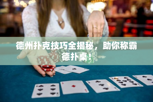 德州扑克技巧全揭秘，助你称霸德扑桌！