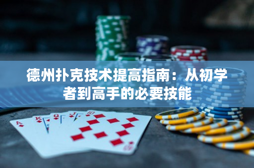 德州扑克技术提高指南：从初学者到高手的必要技能