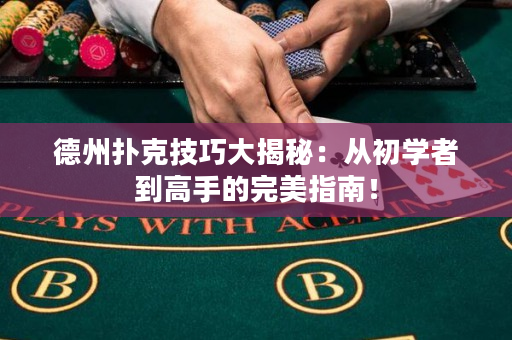 德州扑克技巧大揭秘：从初学者到高手的完美指南！