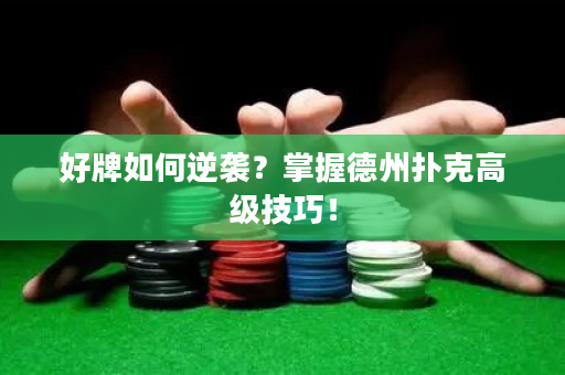 好牌如何逆袭？掌握德州扑克高级技巧！