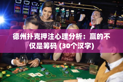 德州扑克押注心理分析：赢的不仅是筹码 (30个汉字)