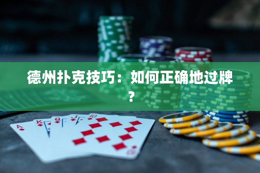 德州扑克技巧：如何正确地过牌？