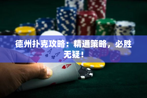 德州扑克攻略：精通策略，必胜无疑！